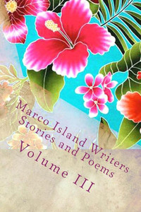 Marco Island Writers: Stories And Poems Marco Island Writers: Stories And Poems