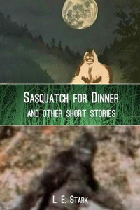 Sasquatch For Dinner And Other Short Stories Sasquatch For Dinner And Other Short Stories