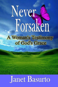 Never Forsaken: A Woman's Testimony Of God's Grace Never Forsaken: A Woman's Testimony Of God's Grace