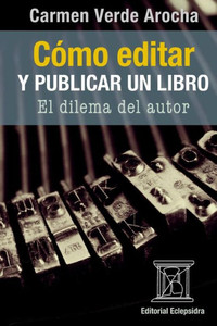 Cómo Editar Y Publicar Un Libro: El Dilema Del Autor (Spanish Edition)