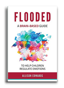 Flooded: A Brain-Based Guide to Help Children Regulate Emotions Flooded: A Brain-Based Guide to Help Children Regulate Emotions