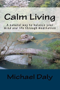 Calm Living: A Natural Way To Balance Your Mind And Life Through Meditation