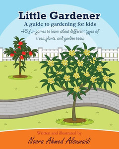 Little Gardener: A Guide To Gardening For Kids Little Gardener: A Guide To Gardening For Kids