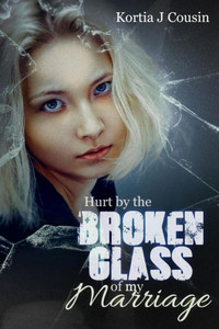 Hurt By The Broken Glass Of My Marriage Hurt By The Broken Glass Of My Marriage