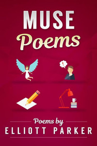 Muse Poems (The Elliott Parker Collection) Muse Poems (The Elliott Parker Collection)