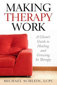 Making Therapy Work: A Client's Guide To Healing And Growing In Therapy