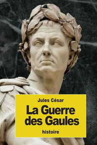 La Guerre Des Gaules (French Edition) La Guerre Des Gaules (French Edition)