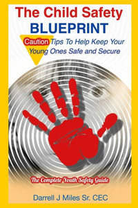 The Child Safety Blueprint: The Complete Safety Guide For Kids