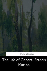 The Life Of General Francis Marion The Life Of General Francis Marion
