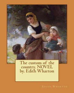 The Custom Of The Country. Novel By. Edith Wharton