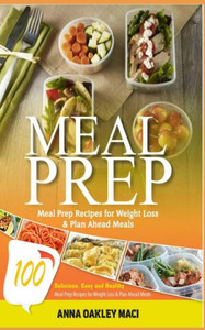 Meal Prep: 100 Delicious, Easy, And Healthy Meal Prep Recipes For Weight Loss & Plan Ahead Meals (Meal Planning, Batch Cooking, Clean Eating & Meal Plan Recipes)
