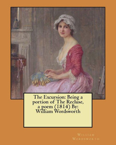 The Excursion: Being A Portion Of The Recluse, A Poem (1814) By: William Wordsworth