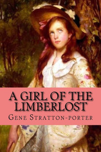 A Girl Of The Limberlost (Clasic Edition) A Girl Of The Limberlost (Clasic Edition)