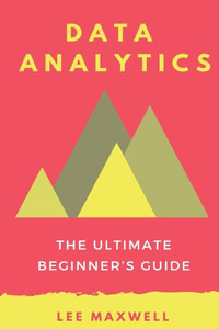 Data Analytics: The Ultimate Beginner's Guide Data Analytics: The Ultimate Beginner's Guide