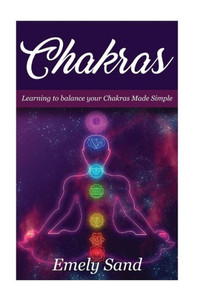 Chakras: Chakras :Learning To Balance Your Chakras Made Simple (Chakra Alignment ,Chakra Healing, Chakra Balancing)