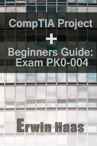 Comptia Project+ Beginners Guide: Exam Pk0-004