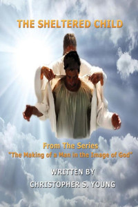 The Sheltered Child (The Making Of A Man In God's Image)