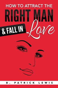 How To Attract The Right Man & Fall In Love How To Attract The Right Man & Fall In Love