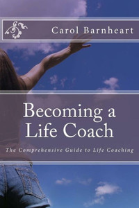 Becoming A Life Coach: The Comprehensive Guide To Life Coaching