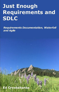 Just Enough Requirements And Sdlc: Requirements Documentation, Waterfall, And Agile
