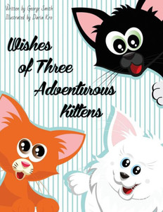 Wishes Of Three Adventurous Kittens Wishes Of Three Adventurous Kittens