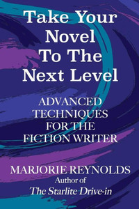 Take Your Novel To The Next Level: Advanced Techniques For The Fiction Writer