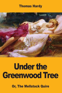 Under The Greenwood Tree: Or, The Mellstock Quire