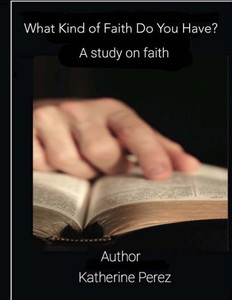 What Kind Of Faith Do You Have?: A Study On Faith