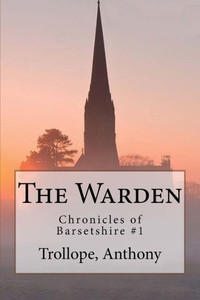 The Warden: Chronicles Of Barsetshire #1 The Warden: Chronicles Of Barsetshire #1