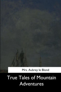 True Tales Of Mountain Adventures True Tales Of Mountain Adventures