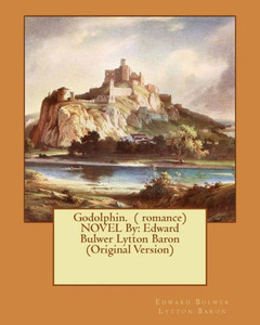 Godolphin. ( Romance) Novel By: Edward Bulwer Lytton Baron (Original Version)