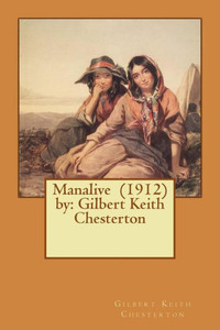 Manalive (1912) By: Gilbert Keith Chesterton Manalive (1912) By: Gilbert Keith Chesterton