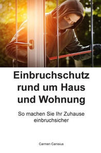 Einbruchschutz Rund Um Haus Und Wohnung: So Machen Sie Ihr Zuhause Einbruchsicher (German Edition)