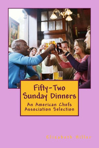 Fifty-Two Sunday Dinners (American Chefs Association Selection) (Volume 1)
