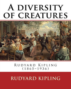 A Diversity Of Creatures. By: Rudyard Kipling A Diversity Of Creatures. By: Rudyard Kipling