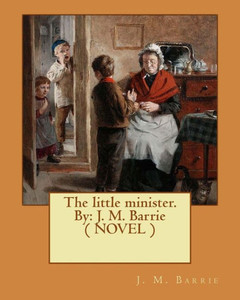 The Little Minister. By: J. M. Barrie ( Novel )