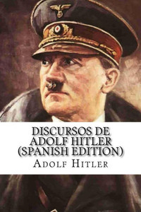 Discursos De Adolf Hitler (Spanish Edition) Discursos De Adolf Hitler (Spanish Edition)