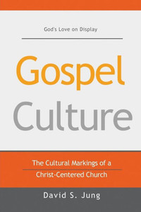 Gospel Culture: The Cultural Markings Of A Christ-Centered Church