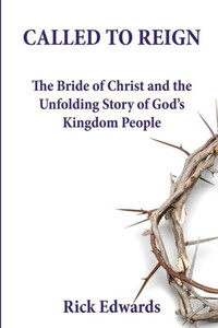 Called To Reign: The Bride Of Christ And The Unfolding Story Of God'S Kingdom People