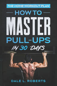 The Home Workout Plan: How To Master Pull-Ups In 30 Days