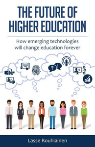 The Future Of Higher Education: How Emerging Technologies Will Change Education Forever The Future Of Higher Education: How Emerging Technologies Will Change Education Forever