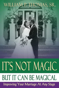 It'S Not Magic: But It Can Be Magical: Improving Your Marriage At Any Stage