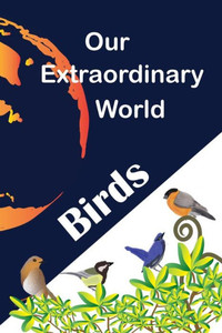 Our Extraordinary World: Birds Our Extraordinary World: Birds