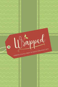 Wrapped: Finding Fulfillment In God'S Greatest Gift