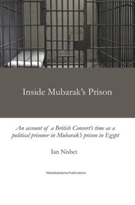 Inside Mubarak'S Prison: An Account Of A Political Prisoner In Mubarak'S Prison System In Egypt Between 2002 And 2006