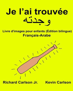 Je LAi Trouvée : Livre D'Images Pour Enfants Français-Arabe (Édition Bilingue) (Freebilingualbooks.Com) (French Edition)