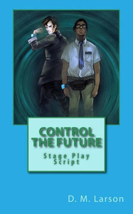 Control The Future: Stage Play Script Control The Future: Stage Play Script
