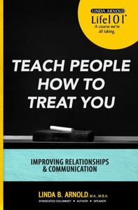 Teach People How To Treat You: Improving Relationships And Communication