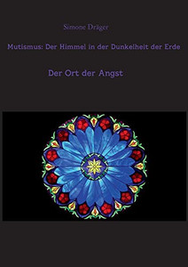 Mutismus: Der Himmel in der Dunkelheit der Erde: Der Ort der Angst (German Edition)