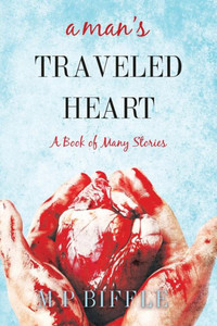 A Man'S Traveled Heart: A Book Of Many Stories A Man'S Traveled Heart: A Book Of Many Stories